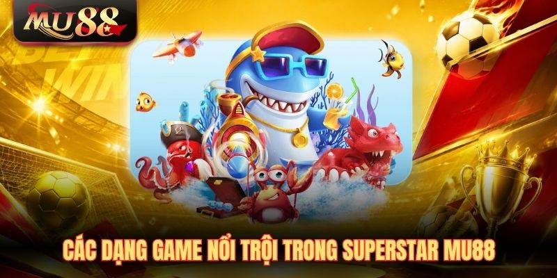 Các dạng game nổi trội trong SuperStar Mu88