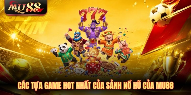 Các tựa game hot nhất của sảnh nổ hũ của MU88