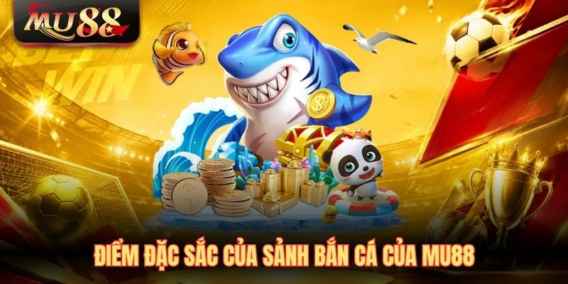 diem-dac-sac-cua-sanh-ban-ca-cua-mu88 Điểm đặc sắc của sảnh bắn cá của MU88
