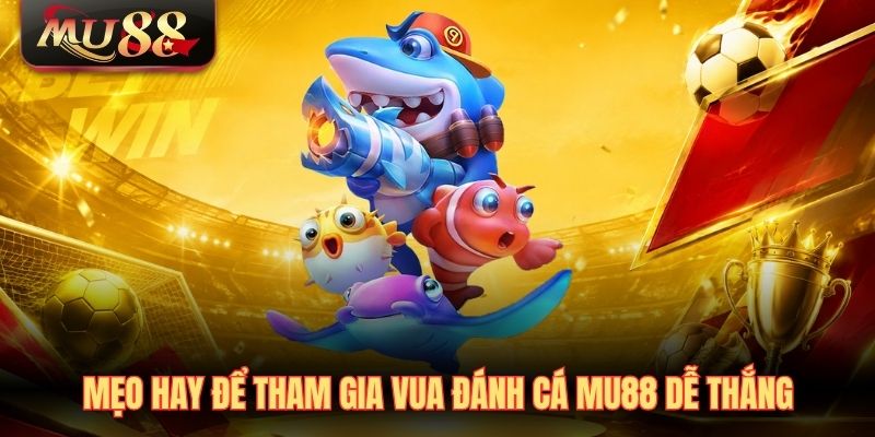 meo-hay-de-tham-gia-vua-danh-ca-mu88-de-thang Mẹo hay để tham gia Vua đánh cá MU88 dễ thắng