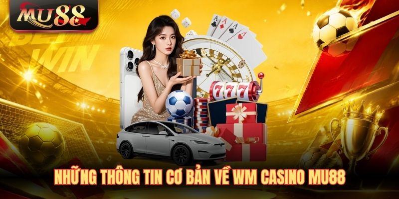 nhung-thong-tin-co-ban-ve-wm-casino-mu88 Những thông tin cơ bản về WM Casino MU88