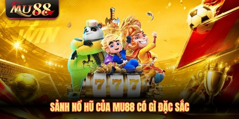 Sảnh nổ hũ của MU88 có gì đặc sắc