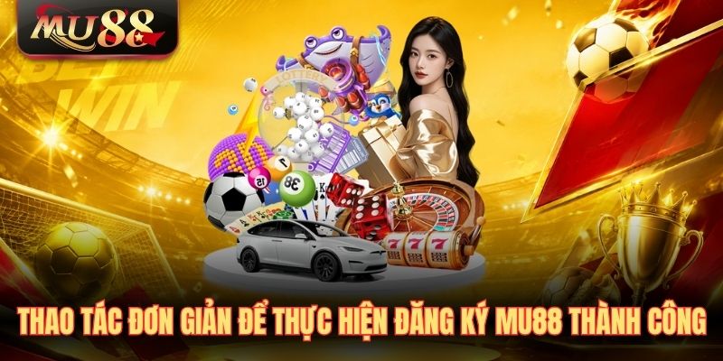 thao-tac-don-gian-de-thuc-hien-dang-ky-mu88-thanh-cong Thao tác đơn giản để thực hiện đăng ký MU88 thành công