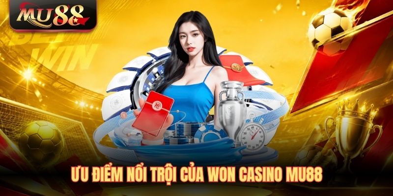 Ưu điểm nổi trội của Won Casino MU88