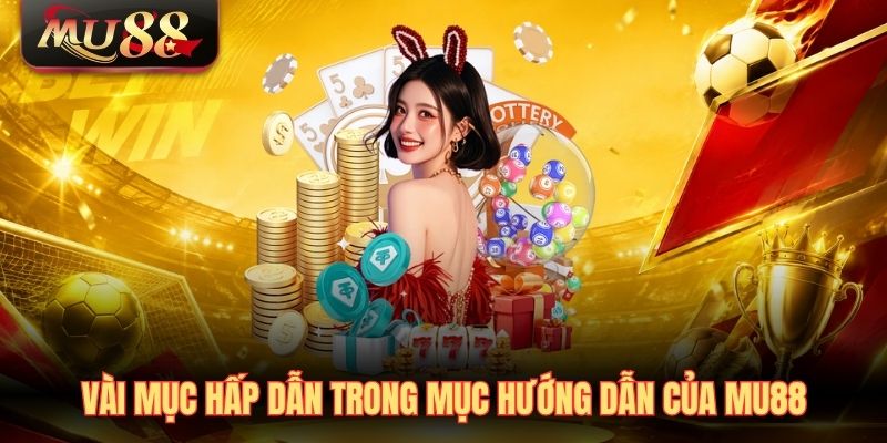 Vài mục hấp dẫn trong mục hướng dẫn của MU88