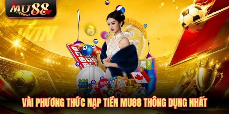 vai-phuong-thuc-nap-tien-mu88-thong-dung-nhat Vài phương thức nạp tiền MU88 thông dụng nhất