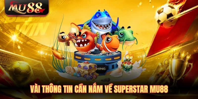 Vài thông tin cần nắm về SuperStar Mu88