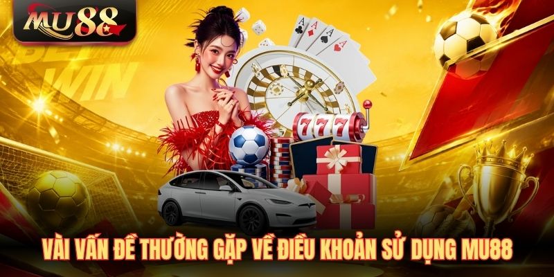 vai-van-de-thuong-gap-ve-dieu-khoan-su-dung-mu88 Vài vấn đề thường gặp về điều khoản sử dụng MU88